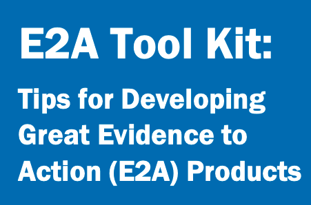 E2A Tool Kit: Tips for Developing Great Evidence to Action (E2A) Products